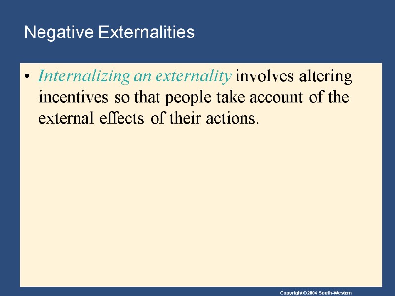 Negative Externalities Internalizing an externality involves altering incentives so that people take account of